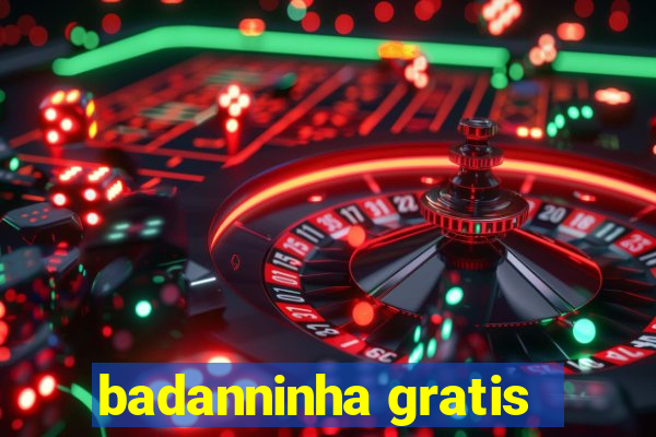 badanninha gratis